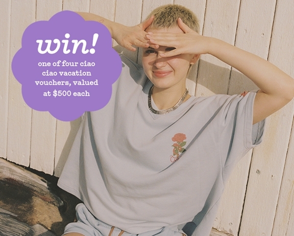 SUBSCRIBE FOR A CHANCE TO WIN ONE OF FOUR CIAO CIAO $500 VOUCHERS!